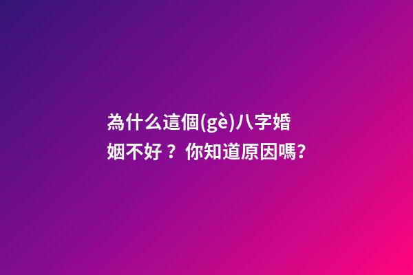 為什么這個(gè)八字婚姻不好？你知道原因嗎？